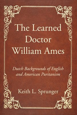 The Learned Doctor William Ames 1