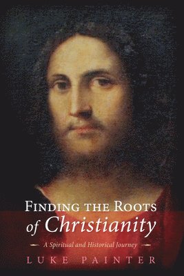 Luke Painter - Finding the Roots of Christianity, Inbunden
