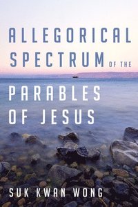 bokomslag Allegorical Spectrum of the Parables of Jesus