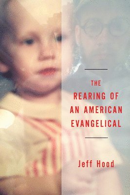 Jeff Hood - Rearing of an American Evangelical, Inbunden
