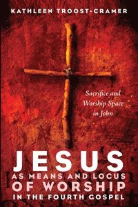 bokomslag Jesus as Means and Locus of Worship in the Fourth Gospel