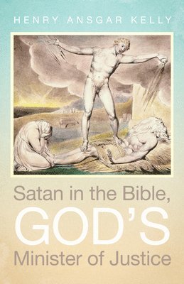 Henry Ansgar Kelly - Satan in the Bible, God's Minister of Justice, Häftad