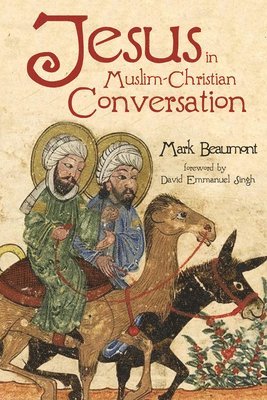 Mark Beaumont - Jesus in Muslim-Christian Conversation, Inbunden