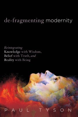 Paul Tyson - De-Fragmenting Modernity, Inbunden