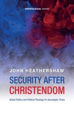 bokomslag Security After Christendom: Global Politics and Political Theology for Apocalyptic Times