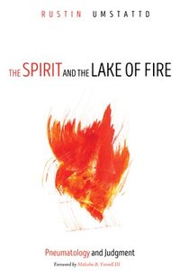 bokomslag The Spirit and the Lake of Fire: Pneumatology and Judgment