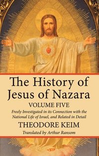 bokomslag The History of Jesus of Nazara, Volume Five