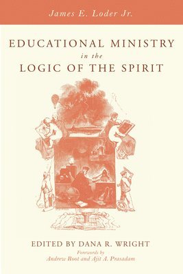 James E Loder Jr, Jr. Loder, James E., James E. Jr. Loder, Dana R Wright, Dana R. Wright - Educational Ministry in the Logic of the Spirit, Häftad