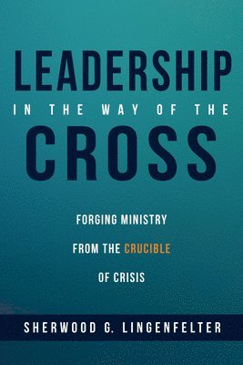 Sherwood G Lingenfelter, Sherwood G. Lingenfelter - Leadership in the Way of the Cross, Inbunden