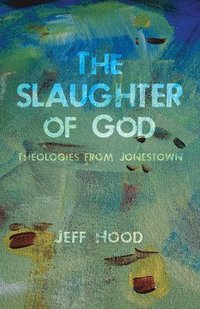 bokomslag The Slaughter of God: Theologies from Jonestown