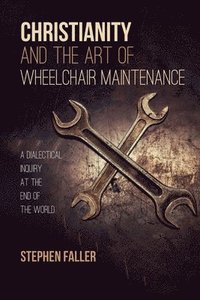 bokomslag Christianity and the Art of Wheelchair Maintenance