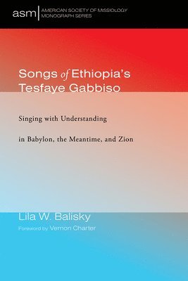 bokomslag Songs of Ethiopia's Tesfaye Gabbiso: Singing with Understanding in Babylon, the Meantime, and Zion