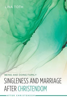 Lina Toth - Singleness and Marriage After Christendom, Inbunden