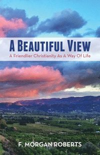 bokomslag A Beautiful View: A Friendlier Christianity as a Way of Life