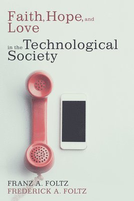 Faith, Hope, and Love in the Technological Society 1