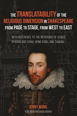 Jenny Wong - Translatability of the Religious Dimension in Shakespeare from Page to Stage, from West to East, Häftad