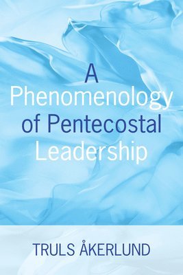 bokomslag A Phenomenology of Pentecostal Leadership