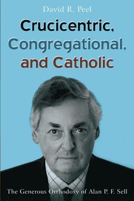 David R Peel, David R. Peel - Crucicentric, Congregational, and Catholic, Häftad