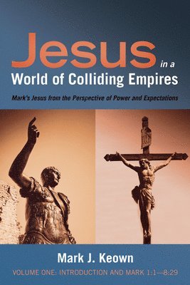 Jesus in a World of Colliding Empires, Volume One: Introduction and Mark 1:1--8:29