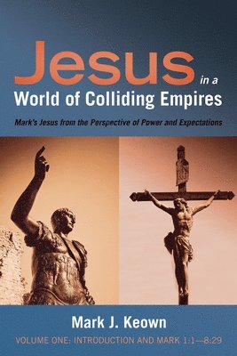 bokomslag Jesus in a World of Colliding Empires, Volume One: Introduction and Mark 1:1--8:29