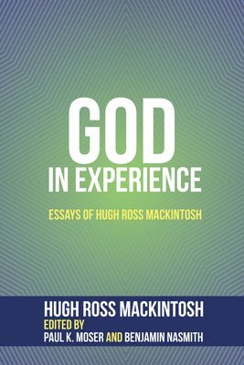 Hugh Ross Mackintosh, Paul K Moser, Benjamin Nasmith - God in Experience, Häftad