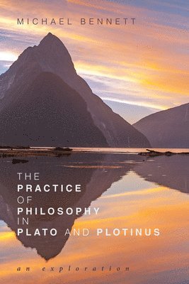 Michael Bennett - Practice of Philosophy in Plato and Plotinus, Inbunden
