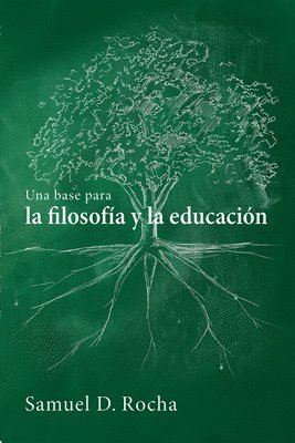 Samuel D Rocha - Base Para La Filosofía Y La Educación / A Primer for Philosophy and Education, Inbunden