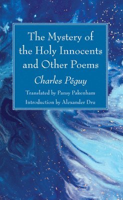 Charles Péguy, Alexander Dru - Mystery of the Holy Innocents and Other Poems, Häftad