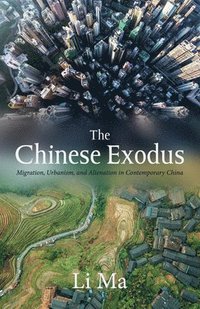 bokomslag The Chinese Exodus: Migration, Urbanism, and Alienation in Contemporary China