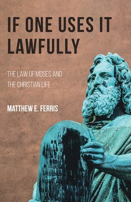 Matthew E Ferris, Matthew E. Ferris - If One Uses It Lawfully, Inbunden
