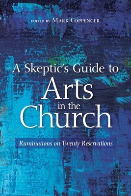 Mark Coppenger - Skeptic's Guide to Arts in the Church, Inbunden