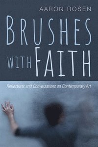 bokomslag Brushes with Faith: Reflections and Conversations on Contemporary Art