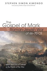 bokomslag The Gospel of Mark and the Roman-Jewish War of 66-70 CE: Jesus' Story as a Contrast to the Events of the War