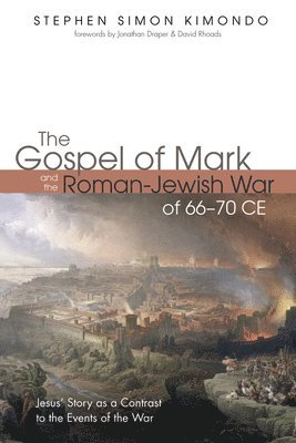 bokomslag The Gospel of Mark and the Roman-Jewish War of 66-70 CE: Jesus' Story as a Contrast to the Events of the War
