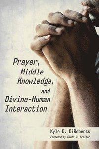 bokomslag Prayer, Middle Knowledge, and Divine-Human Interaction
