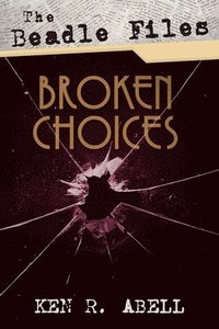 bokomslag The Beadle Files: Broken Choices