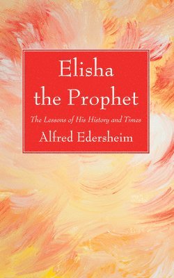Alfred Edersheim - Elisha the Prophet, Häftad