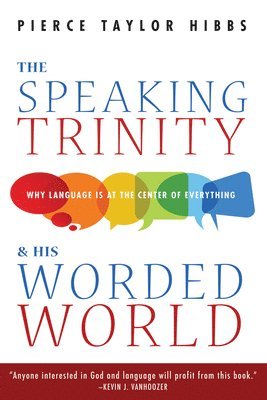 bokomslag The Speaking Trinity and His Worded World: Why Language Is at the Center of Everything