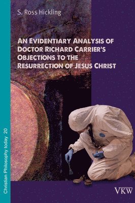 An Evidentiary Analysis of Doctor Richard Carrier's Objections to the Resurrection of Jesus Christ 1