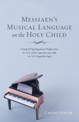 Cagdas Soylar - Messiaen's Musical Language on the Holy Child, Inbunden