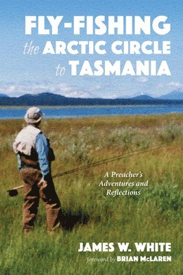 Fly-Fishing the Arctic Circle to Tasmania