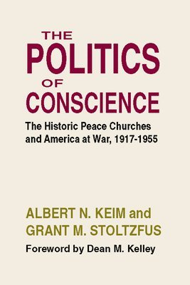 Albert N Keim, Grant M Stoltzfus, Albert N. Keim, Grant M. Stoltzfus - Politics of Conscience, Inbunden