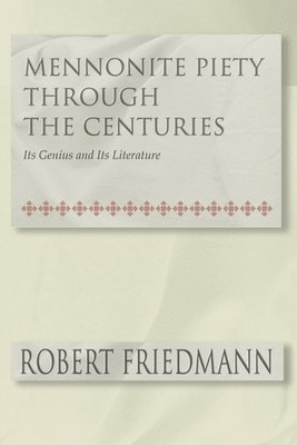 Robert Friedmann - Mennonite Piety Through the Centuries: Its Genius and Its Literature, Inbunden