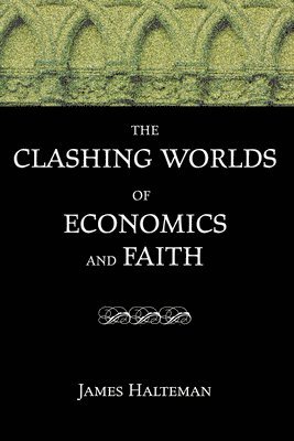 James Halteman - The Clashing Worlds of Economics and Faith, Inbunden
