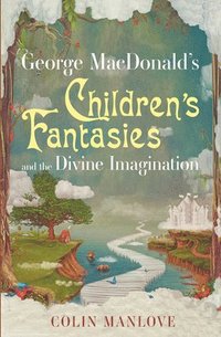 bokomslag George Macdonald's Children's Fantasies and the Divine Imagination