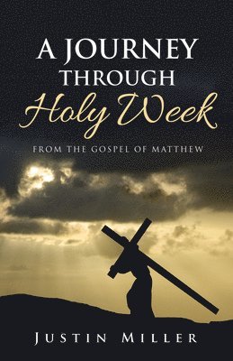 Justin Miller - Journey Through Holy Week, Häftad
