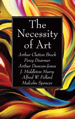 Arthur Clutton Brock, Percy Dearmer, Arthur Duncan-Jones - Necessity of Art, Häftad