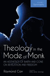 bokomslag Theology in the Mode of Monk: Epistrophy, Volume 1: An Aesthetics of Barth and Cone on Revelation and Freedom