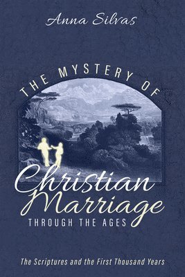 bokomslag The Mystery of Christian Marriage Through the Ages: The Scriptures and the First Thousand Years