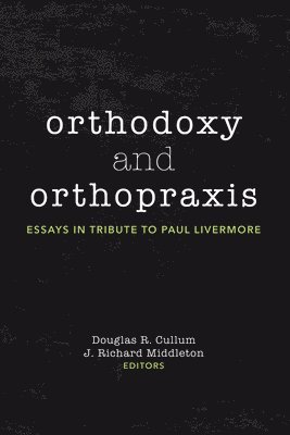 bokomslag Orthodoxy and Orthopraxis: Essays in Tribute to Paul Livermore